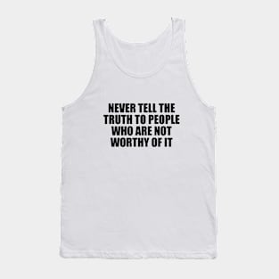 Never tell the truth to people who are not worthy of it Tank Top
